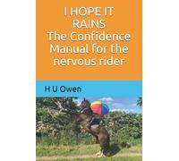 I HOPE IT RAINS The Confidence Manual for the nervous rider