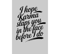 I Hope Karma Slaps You In The Face Before I Do: A Notebook for People Who Are Handling It With Surprising Grace.