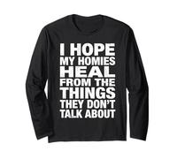 I Hope My Homies Heal from The Things They Don't Talk About Long Sleeve T-Shirt