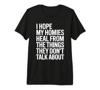 I Hope My Homies Heal from The Things They Don't Talk About Premium T-Shirt