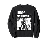 I Hope My Homies Heal from The Things They Don't Talk About Sweatshirt