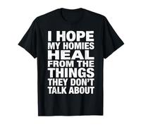 I Hope My Homies Heal from The Things They Don't Talk About T-Shirt