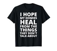 I Hope My Homies Heal from The Things They Don't Talk About T-Shirt