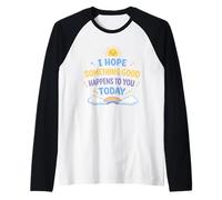 I Hope Something Good Happens to You Today Positive Raglan Baseball Tee