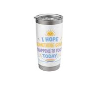 I Hope Something Good Happens to You Today Positive Stainless Steel Insulated Tumbler