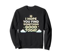 I Hope Something Good Happens To You Today Positive Sweatshirt
