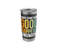 I Hope Something Good Happens to You Today Stainless Steel Insulated Tumbler