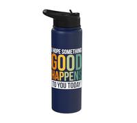 I Hope Something Good Happens to You Today Stainless Steel Insulated Water Bottle
