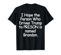 I Hope The Person Who Drives Trump to Prison T-Shirt