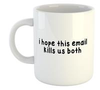 I Hope This Email Kills Us Both | Funny Gift Idea Cup Tea Coffee | 11oz White Mug