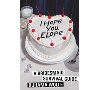 I Hope You Elope : A Bridesmaid Survival Guide