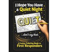 I Hope You Have A Quiet Night: A Funny Stress Relief Coloring Book for First Responders, Dispatchers, Police, Fire & EMS
