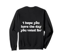 I hope you have the day you voted for elections back graphic Sweatshirt