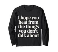 I Hope You Heal from The Things You Don't Talk About - Long Sleeve T-Shirt