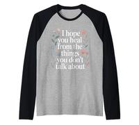 I Hope You Heal from The Things You Don't Talk About |- Raglan Baseball Tee
