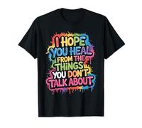 I Hope You Heal from The Things You Don't Talk About - T-Shirt
