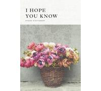 I Hope You Know: Cherished Thoughts and Reflections/ A Keepsake for Emotions/ Capturing Moments and Memories/ 100 Lined Pages/ Hardcover