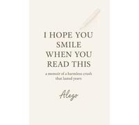 I HOPE YOU SMILE WHEN YOU READ THIS: a memoir of a harmless crush that lasted years