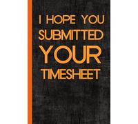 I hope You Submitted Your Timesheet: Funny Office Notebook Gift for Co-worker, Employees, Friends, Boss, Team, Family | 6x9 inchs |