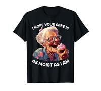 I Hope Your Cake Is As Moist As I Am Baker Cupcake T-Shirt