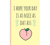 I hope your day is as nice as dat ass: Blank novelty journal with a romantic cover, perfect as a gift (& better than a card) for your amazing partner!