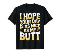 I Hope Your Day is As Nice As My Butt Cheeky Confident |- T-Shirt