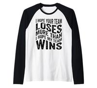 I Hope Your Team Loses More Than I Hope My Team Wins Raglan Baseball Tee
