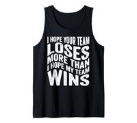 I Hope Your Team Loses More Than I Hope My Team Wins Tank Top