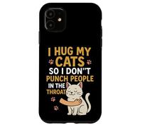 I Hug My Cats So I Don't Punch People in the Throat Case for iPhone 11