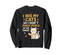 I Hug My Cats So I Don't Punch People In The Throat Funny Sweatshirt