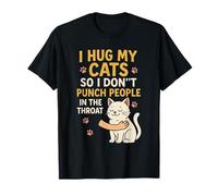 I Hug My Cats So I Don't Punch People in The Throat Funny T-Shirt