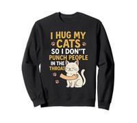 I Hug My Cats So I Don't Punch People in the Throat Sweatshirt