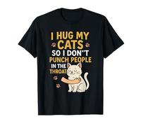 I Hug My Cats So I Don't Punch People in The Throat T-Shirt