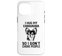 i Hug My Chihuahua So I Dont Choke People Case for iPhone 16 Pro Max