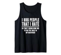 I Hug People I Hate That I Know How Big to dig The Hole Tank Top