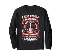 I Hug People That I Hate So That I Know How Big to Dig The Long Sleeve T-Shirt