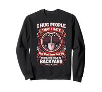 I Hug People That I Hate So That I Know How Big To Dig The Sweatshirt