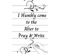 I Humbly Come to the Alter to Pray and Write: Prayer & Reflection Journal