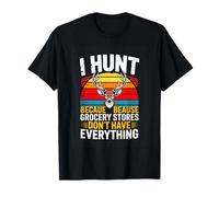 I Hunt Because Because Grocery Stores Dont Have Everything T-Shirt