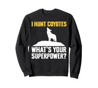 I Hunt Coyotes Whats Your Superpower? Coyote Hunting Sweatshirt