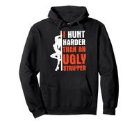 I hunt harder than an ugly stripper Pullover Hoodie