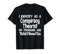 I Identify As A Conspiracy Theorist My Pronouns are Told You T-Shirt