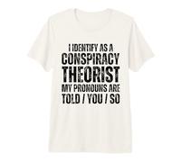 I Identify As A Conspiracy Theorist Pronouns are Told You So Premium T-Shirt