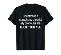 I Identify As A Conspiracy Theorist Pronouns Are Told You So T-Shirt