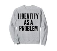 I Identify As A Problem Bold Witty Saying Humor Expression Sweatshirt