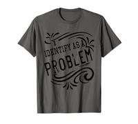 I Identify As A Problem Funny Sarcastic Humour Saying T-Shirt