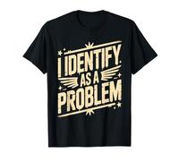 I Identify As A Problem Funny Sarcastic Saying Humor Quote T-Shirt