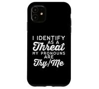 I Identify as a Threat My Pronouns Are Try/Me Case for iPhone 11
