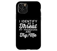 I Identify as a Threat My Pronouns Are Try/Me Case for iPhone 11 Pro
