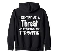 I Identify As A Threat, My Pronouns are Try/Me Funny Zip Hoodie